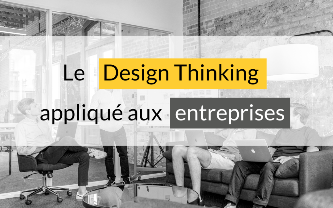 Le Design Thinking appliqué aux entreprises